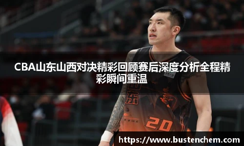 悟空体育直播平台CBA山东山西对决精彩回顾赛后深度分析全程精彩瞬间重温