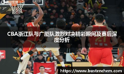 悟空体育直播平台CBA浙江队与广厦队激烈对决精彩瞬间及赛后深度分析